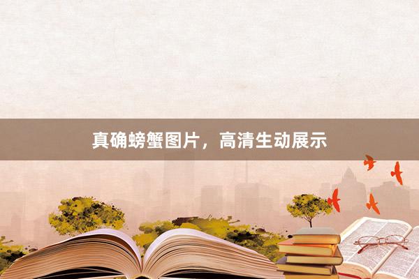 真确螃蟹图片，高清生动展示