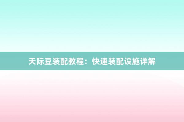 天际豆装配教程：快速装配设施详解
